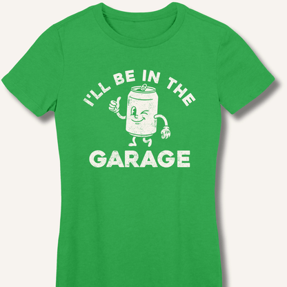 I'll Be in the Garage Fitted T-Shirt - Sip & Shirt