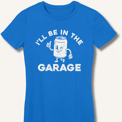 I'll Be in the Garage Fitted T-Shirt - Sip & Shirt