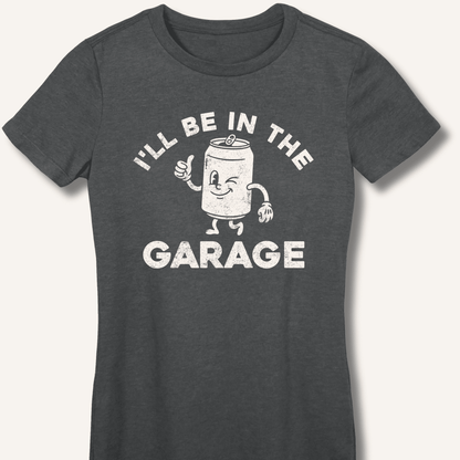 I'll Be in the Garage Fitted T-Shirt - Sip & Shirt