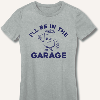 I'll Be in the Garage Fitted T-Shirt - Sip & Shirt