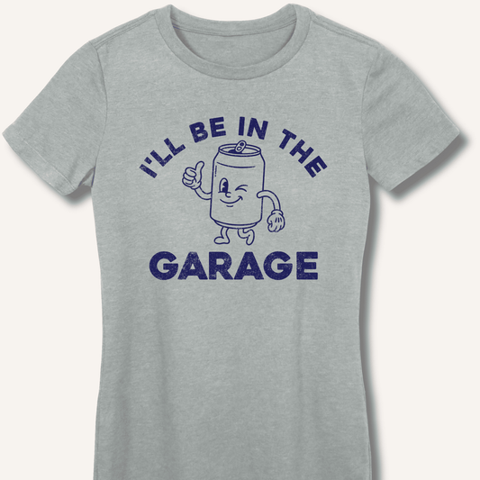 I'll Be in the Garage Fitted T-Shirt - Sip & Shirt