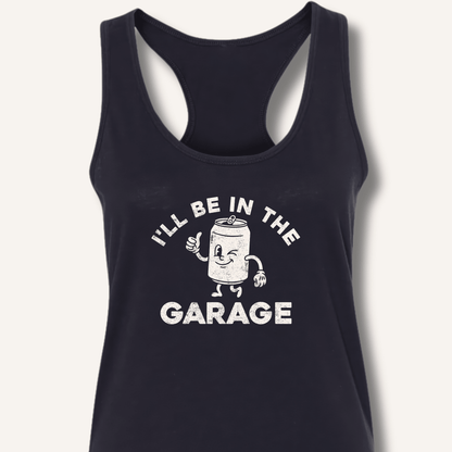 I'll Be in the Garage Racerback Tank - Sip & Shirt