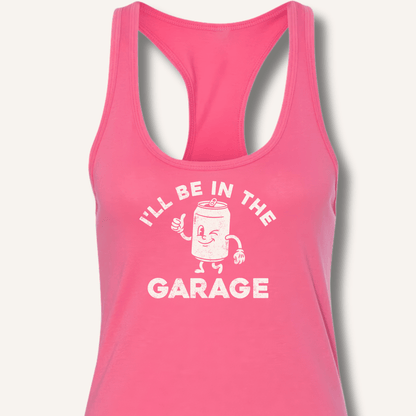 I'll Be in the Garage Racerback Tank - Sip & Shirt