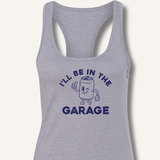 I'll Be in the Garage Racerback Tank - Sip & Shirt