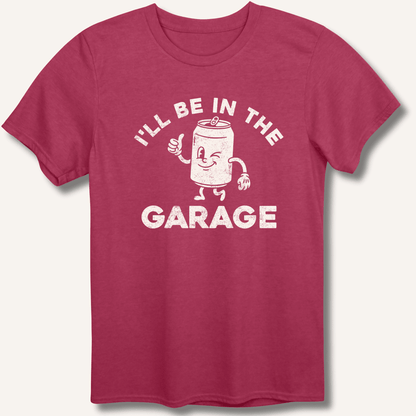 I'll Be in the Garage T-Shirt - Sip & Shirt