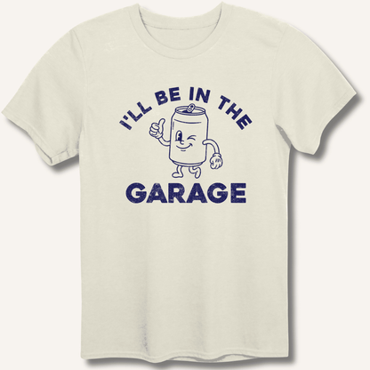 I'll Be in the Garage T-Shirt - Sip & Shirt