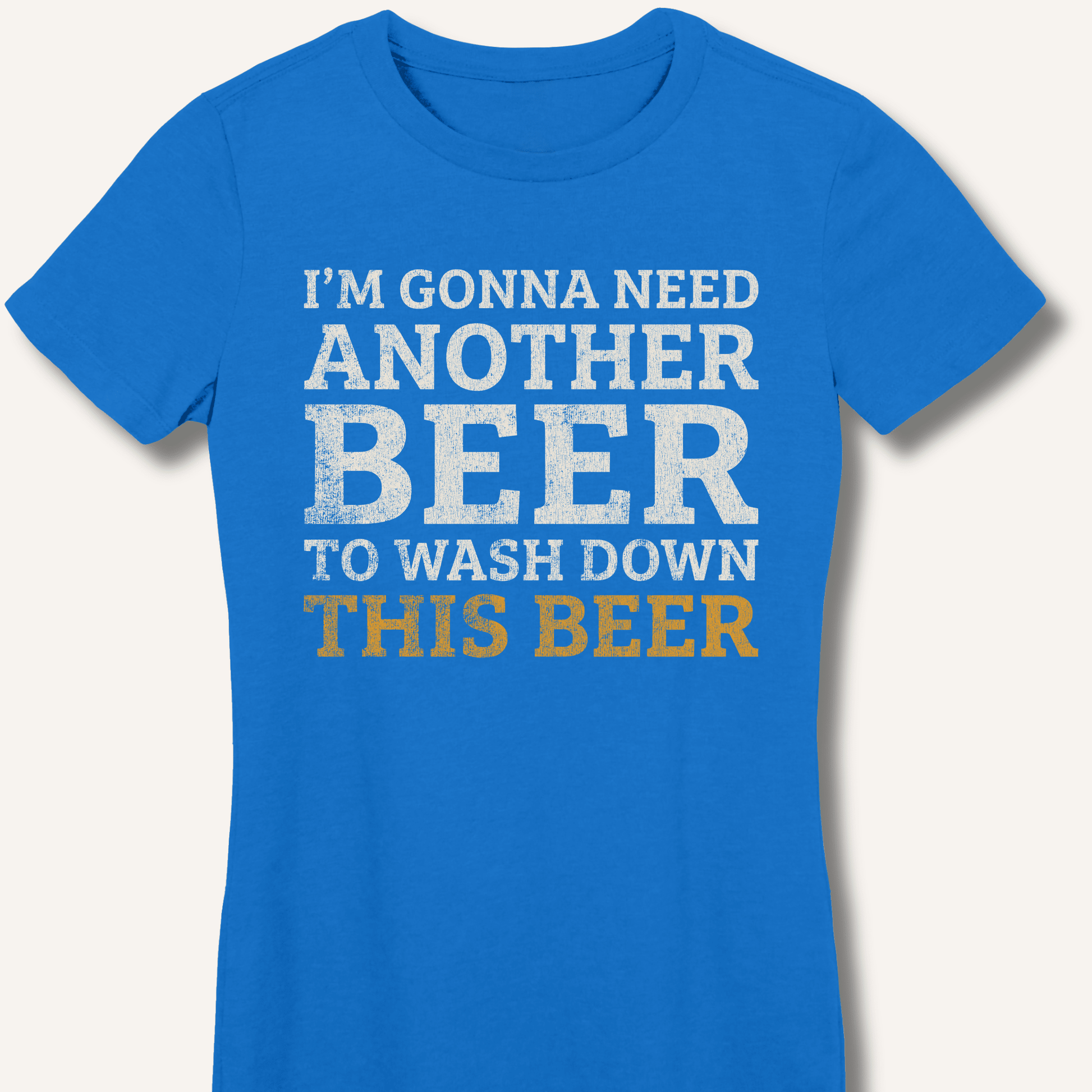 I'm Gonna Need Another Beer Fitted T-Shirt - Sip & Shirt