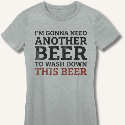 I'm Gonna Need Another Beer Fitted T-Shirt - Sip & Shirt
