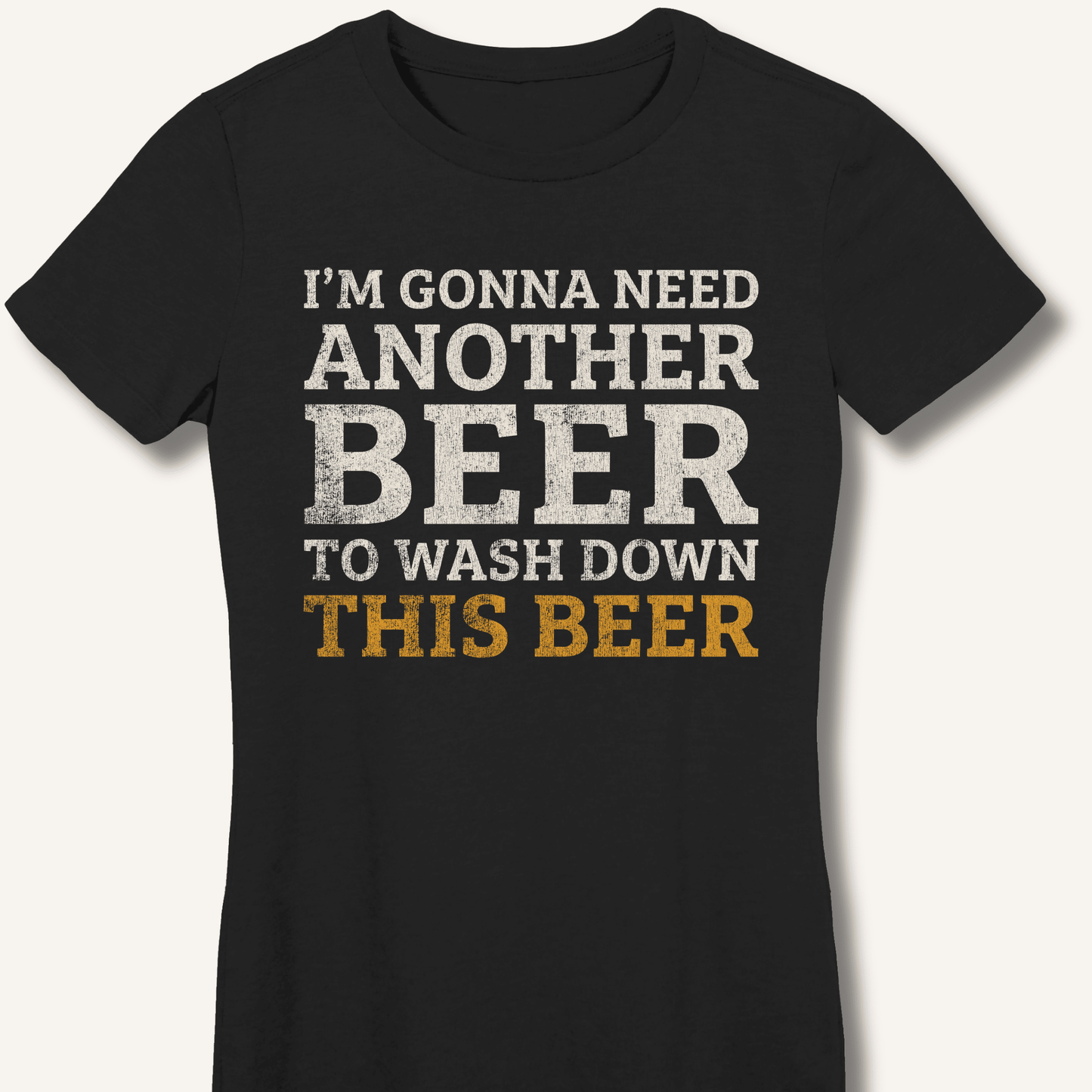 I'm Gonna Need Another Beer Fitted T-Shirt - Sip & Shirt