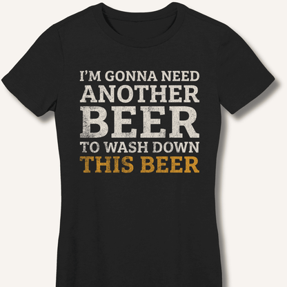 I'm Gonna Need Another Beer Fitted T-Shirt - Sip & Shirt