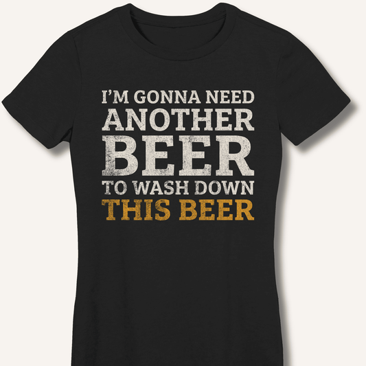 I'm Gonna Need Another Beer Fitted T-Shirt - Sip & Shirt