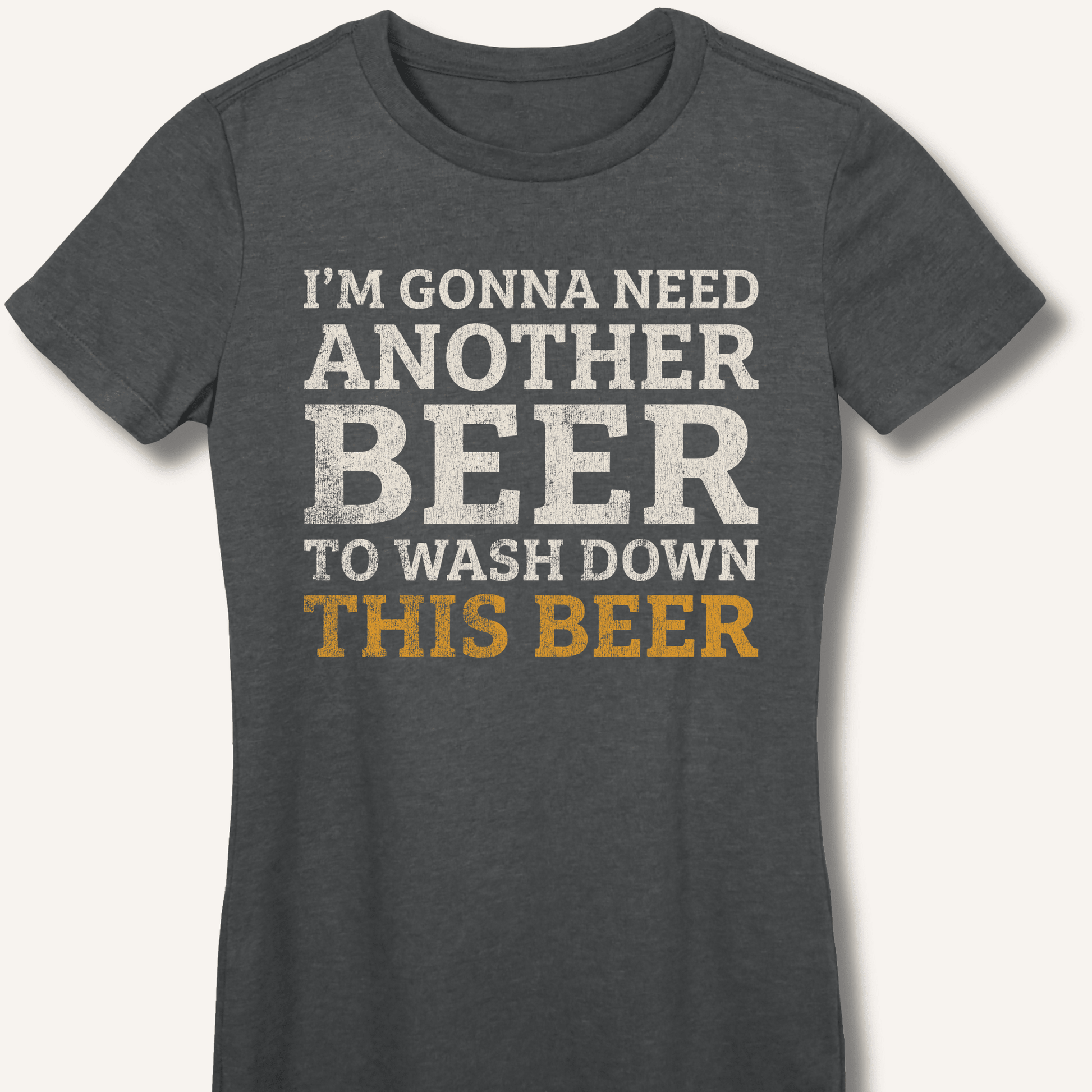 I'm Gonna Need Another Beer Fitted T-Shirt - Sip & Shirt