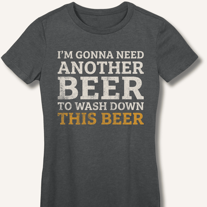 I'm Gonna Need Another Beer Fitted T-Shirt - Sip & Shirt
