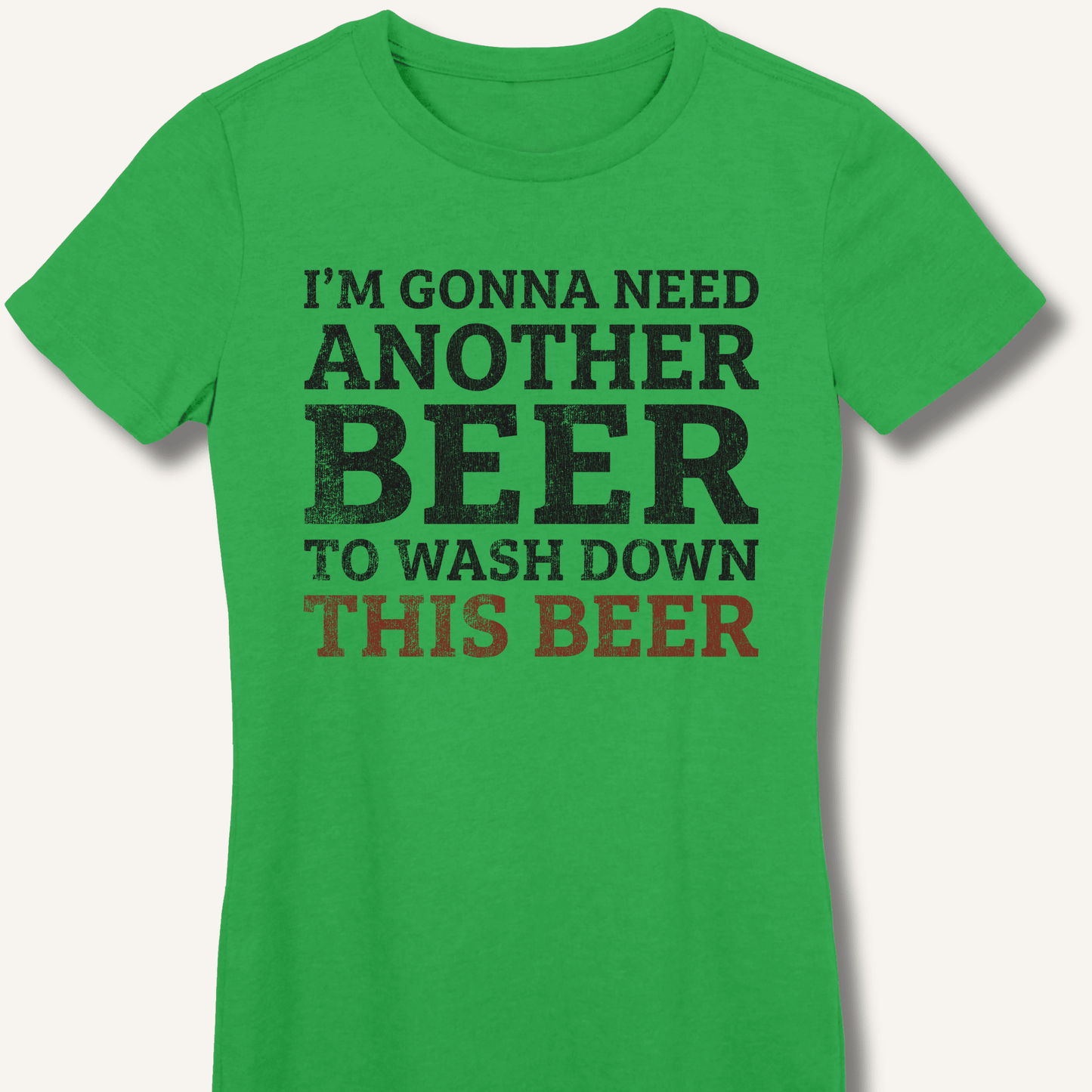 I'm Gonna Need Another Beer Fitted T-Shirt - Sip & Shirt