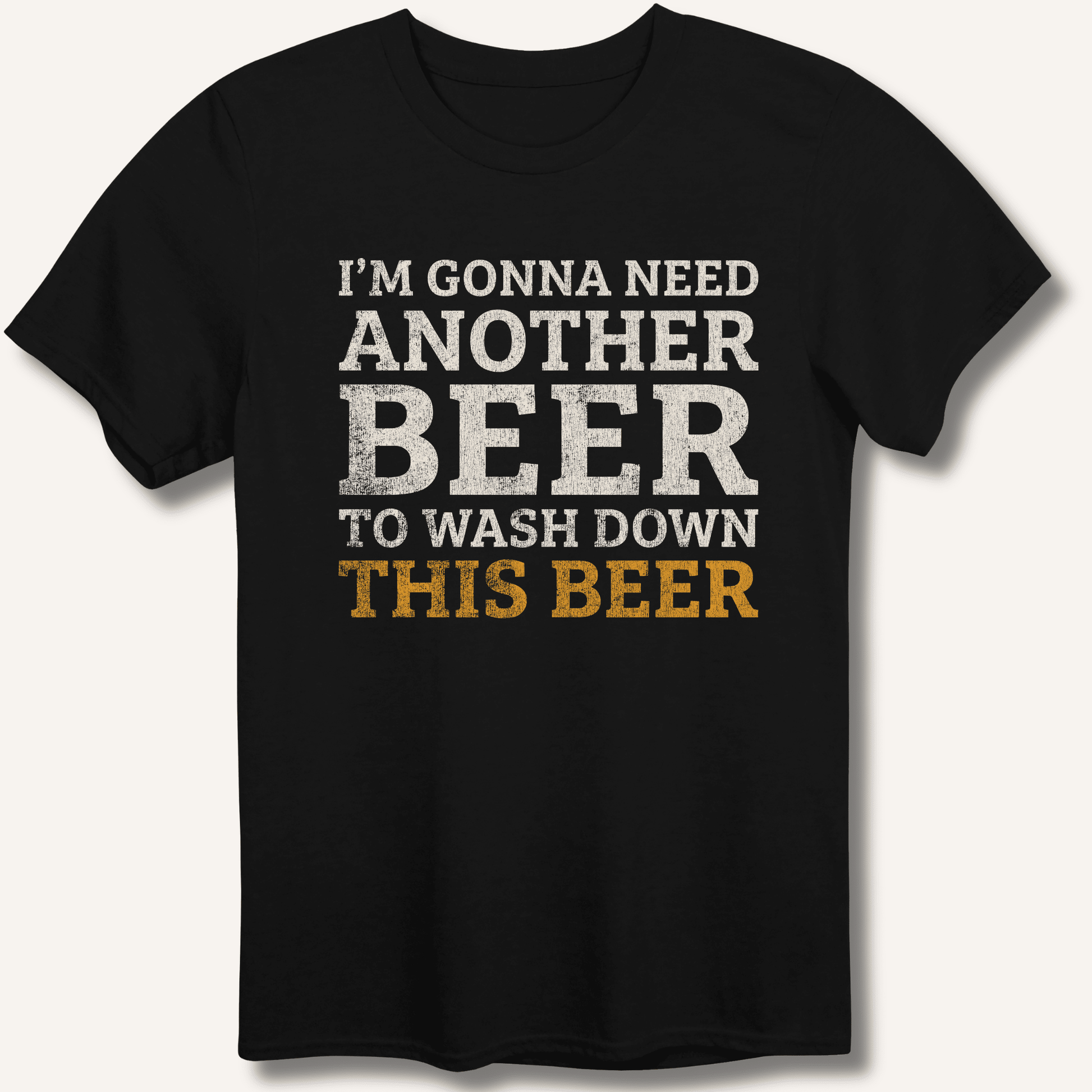 I'm Gonna Need Another Beer T-Shirt - Sip & Shirt