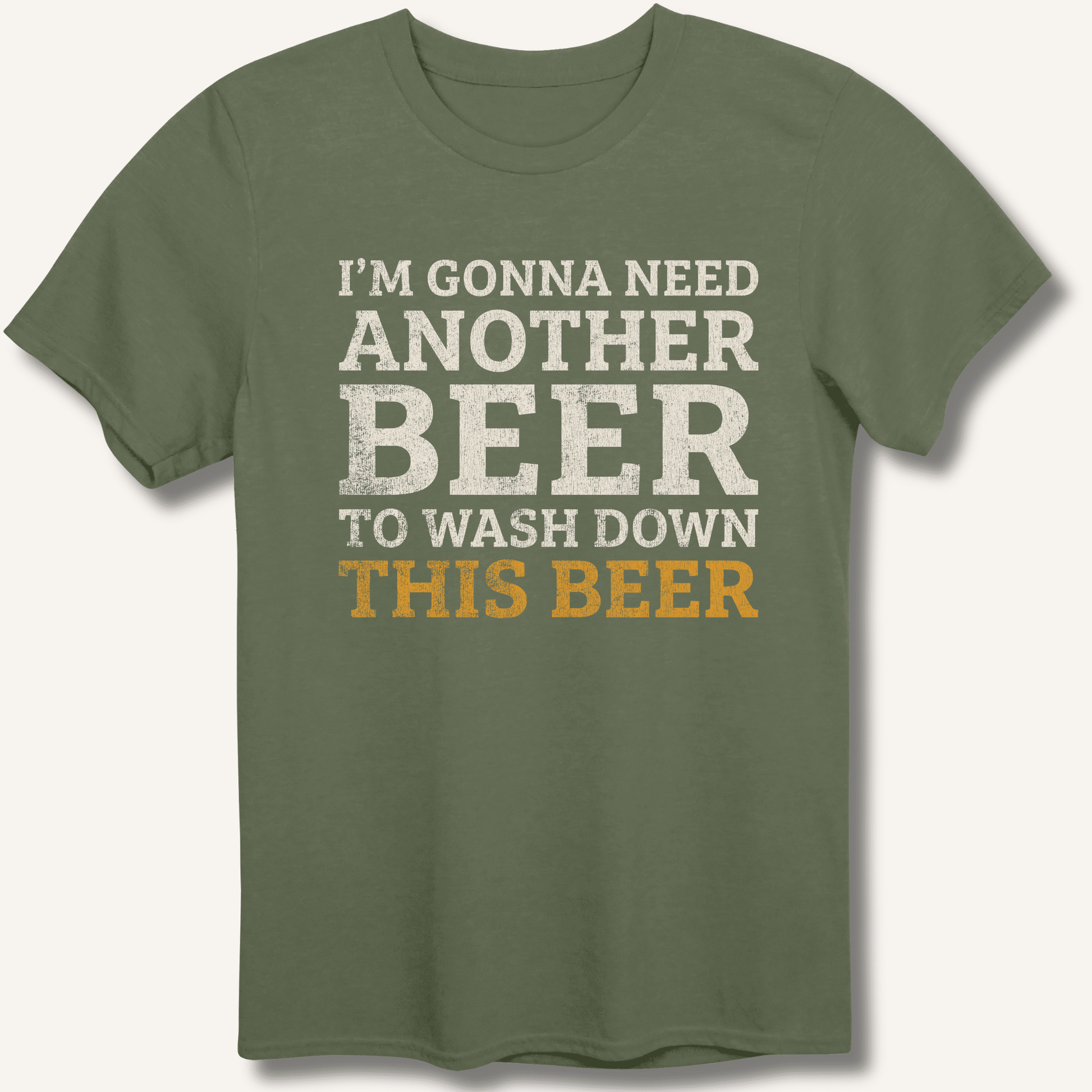 I'm Gonna Need Another Beer T-Shirt - Sip & Shirt