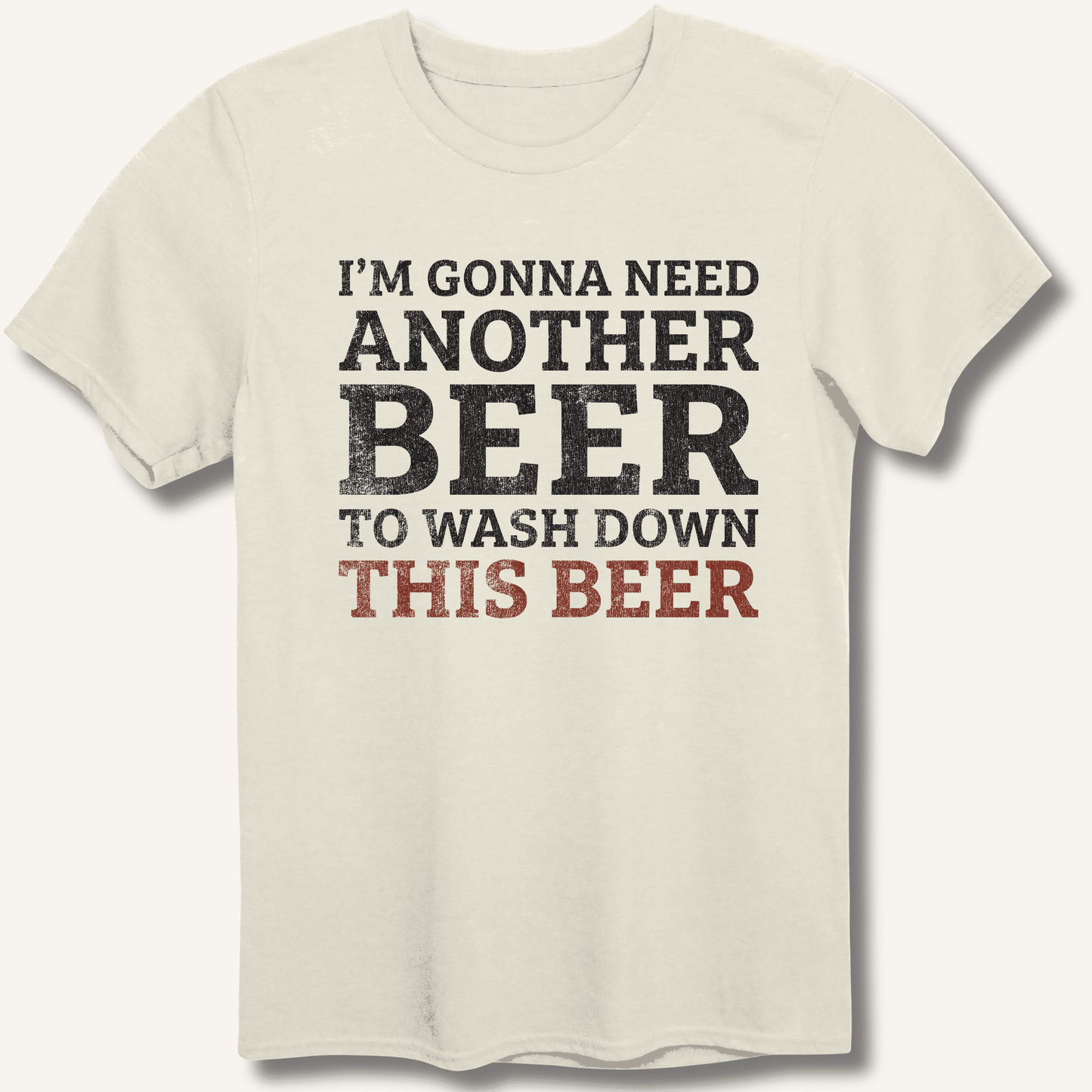 I'm Gonna Need Another Beer T-Shirt - Sip & Shirt