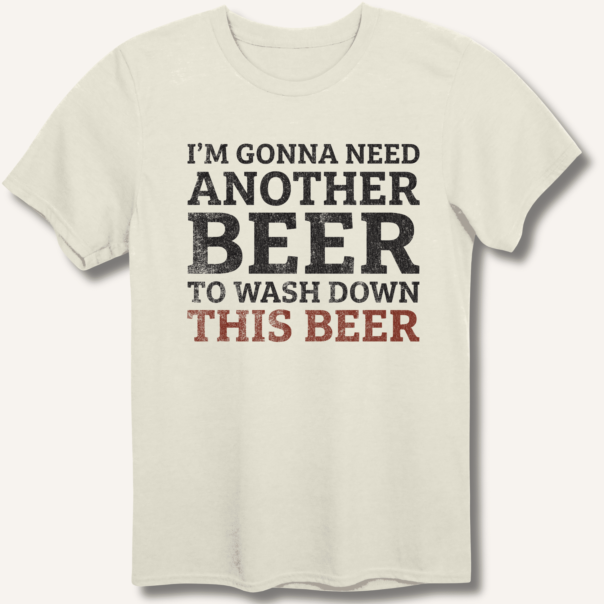 I'm Gonna Need Another Beer T-Shirt - Sip & Shirt