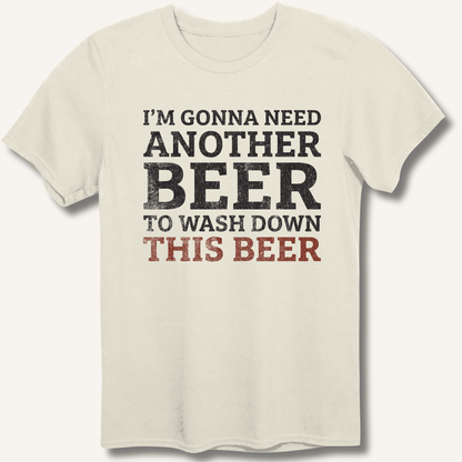 I'm Gonna Need Another Beer T-Shirt - Sip & Shirt