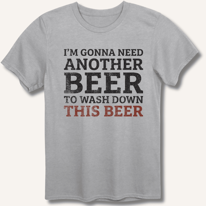 I'm Gonna Need Another Beer T-Shirt - Sip & Shirt