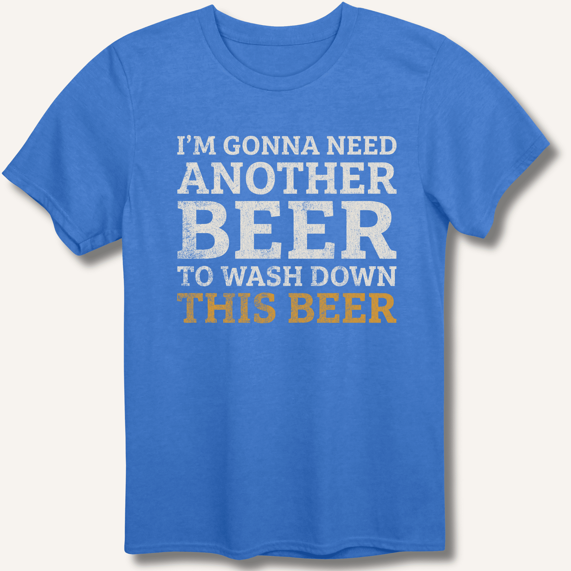 I'm Gonna Need Another Beer T-Shirt - Sip & Shirt