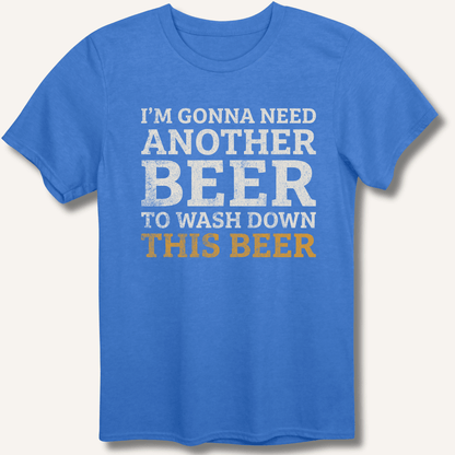 I'm Gonna Need Another Beer T-Shirt - Sip & Shirt