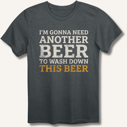 I'm Gonna Need Another Beer T-Shirt - Sip & Shirt