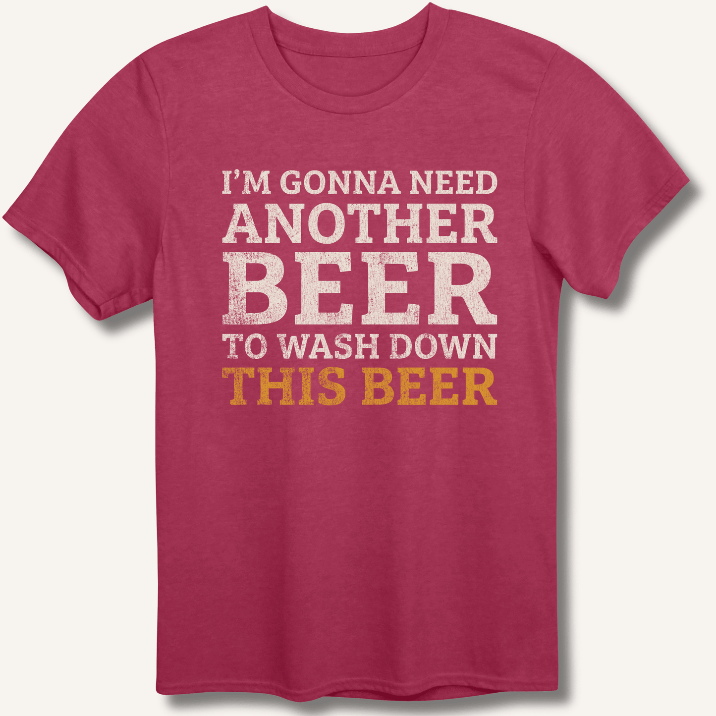I'm Gonna Need Another Beer T-Shirt - Sip & Shirt