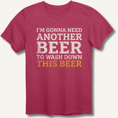 I'm Gonna Need Another Beer T-Shirt - Sip & Shirt