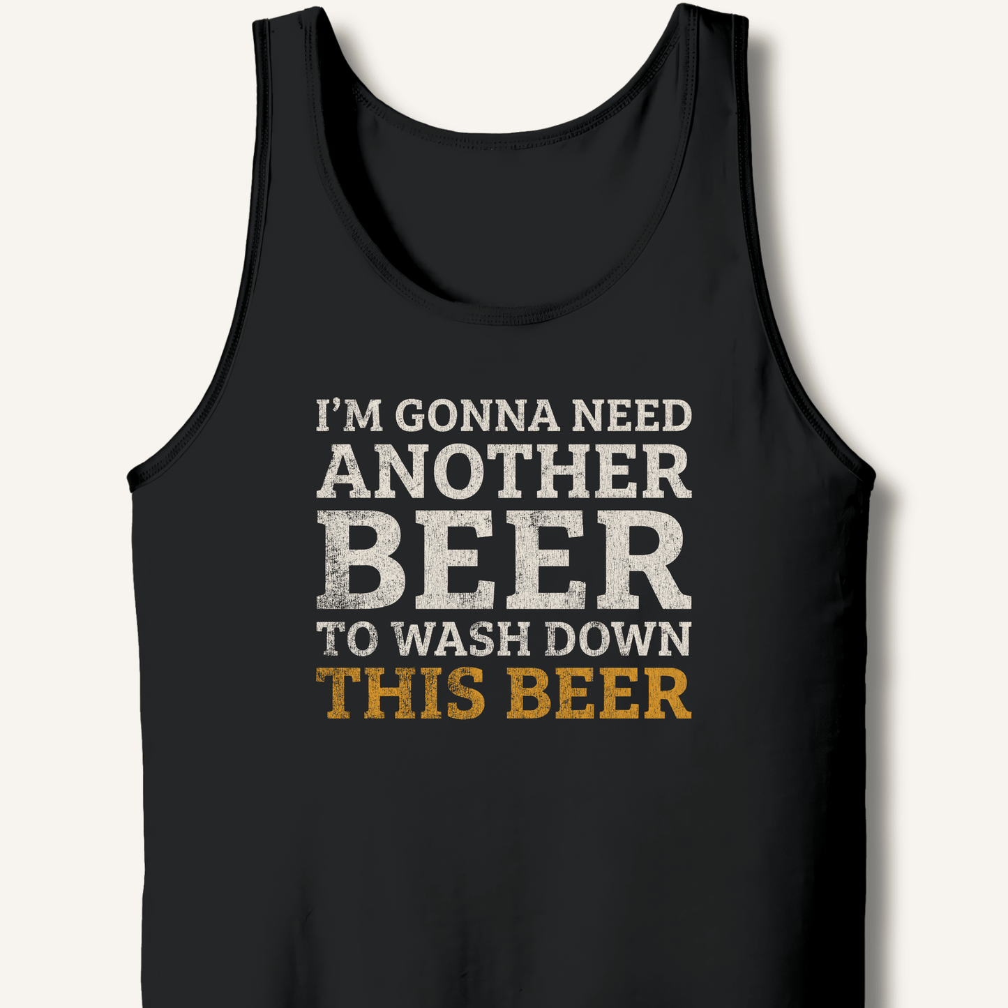 I'm Gonna Need Another Beer Tank - Sip & Shirt