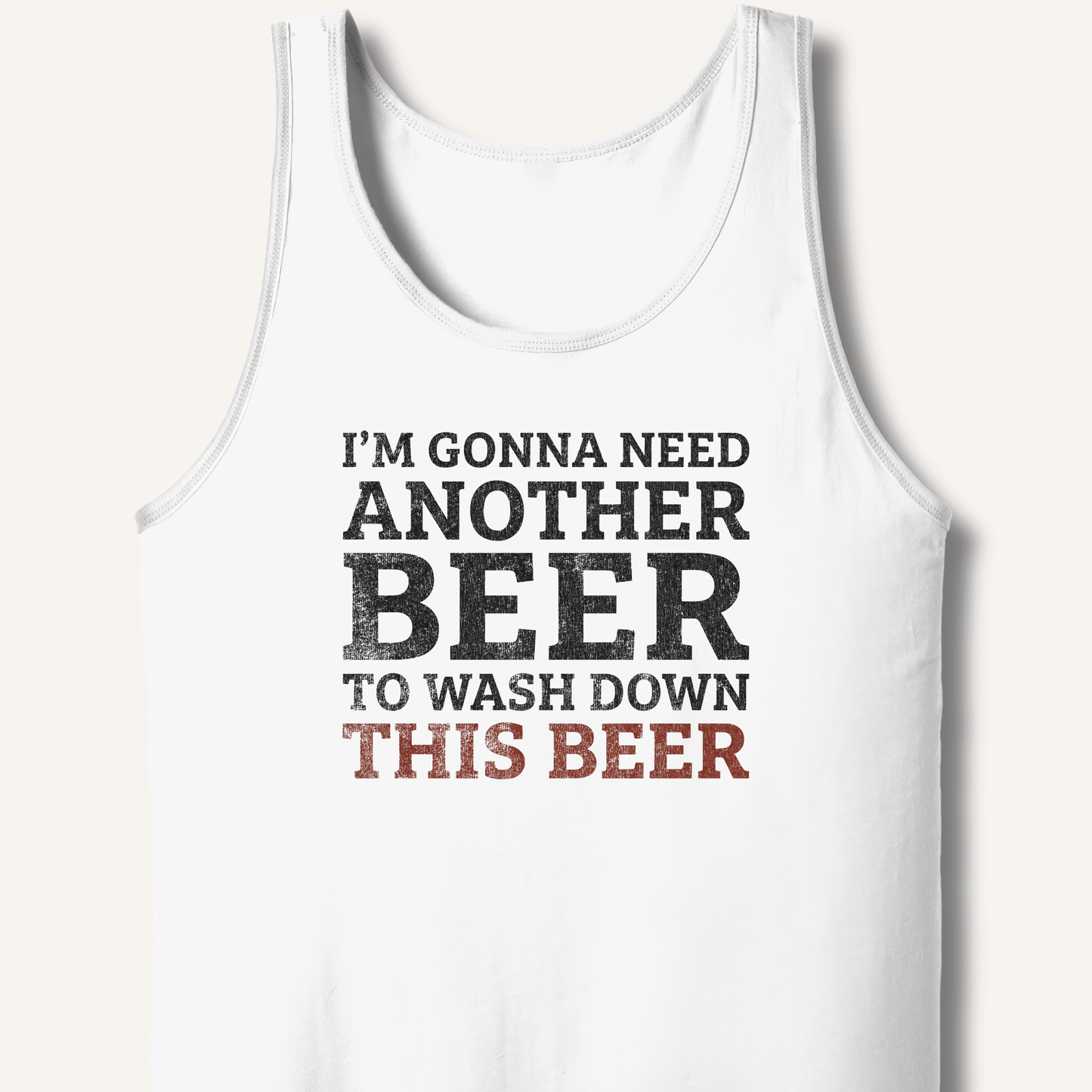 I'm Gonna Need Another Beer Tank - Sip & Shirt