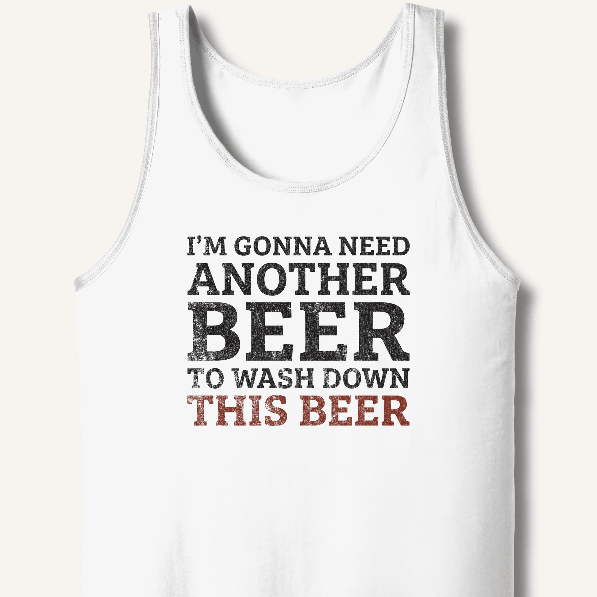 I'm Gonna Need Another Beer Tank - Sip & Shirt