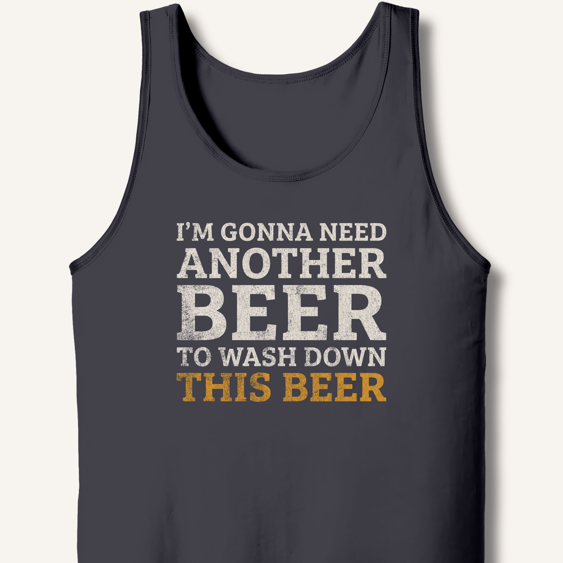 I'm Gonna Need Another Beer Tank - Sip & Shirt