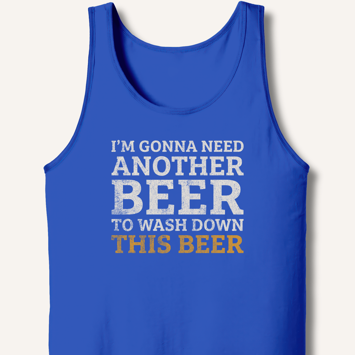 I'm Gonna Need Another Beer Tank - Sip & Shirt
