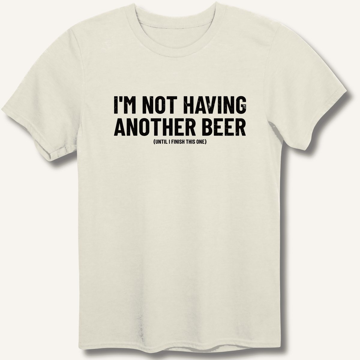 I'm Not Having Another Beer T-Shirt - Sip & Shirt