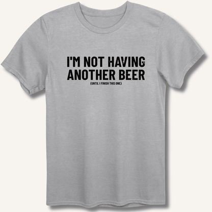 I'm Not Having Another Beer T-Shirt - Sip & Shirt