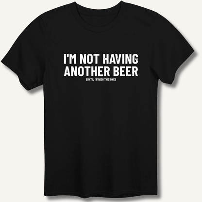 I'm Not Having Another Beer T-Shirt - Sip & Shirt