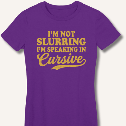 I'm Not Slurring I'm Speaking in Cursive Fitted T-Shirt - Sip & Shirt