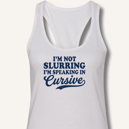 I'm Not Slurring I'm Speaking in Cursive Racerback Tank - Sip & Shirt