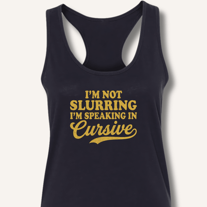 I'm Not Slurring I'm Speaking in Cursive Racerback Tank - Sip & Shirt