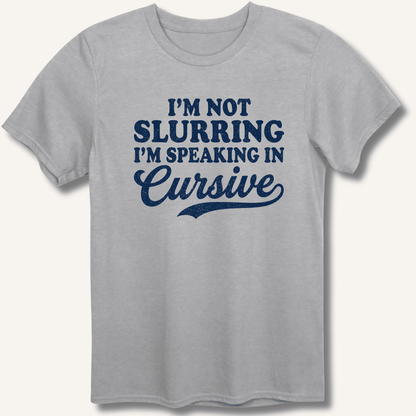 I'm Not Slurring I'm Speaking in Cursive T-Shirt - Sip & Shirt
