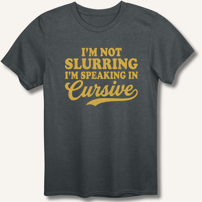 I'm Not Slurring I'm Speaking in Cursive T-Shirt - Sip & Shirt