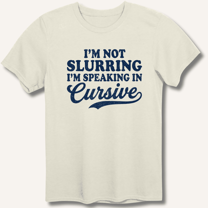 I'm Not Slurring I'm Speaking in Cursive T-Shirt - Sip & Shirt