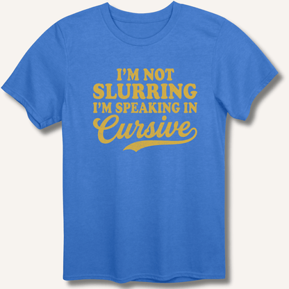 I'm Not Slurring I'm Speaking in Cursive T-Shirt - Sip & Shirt