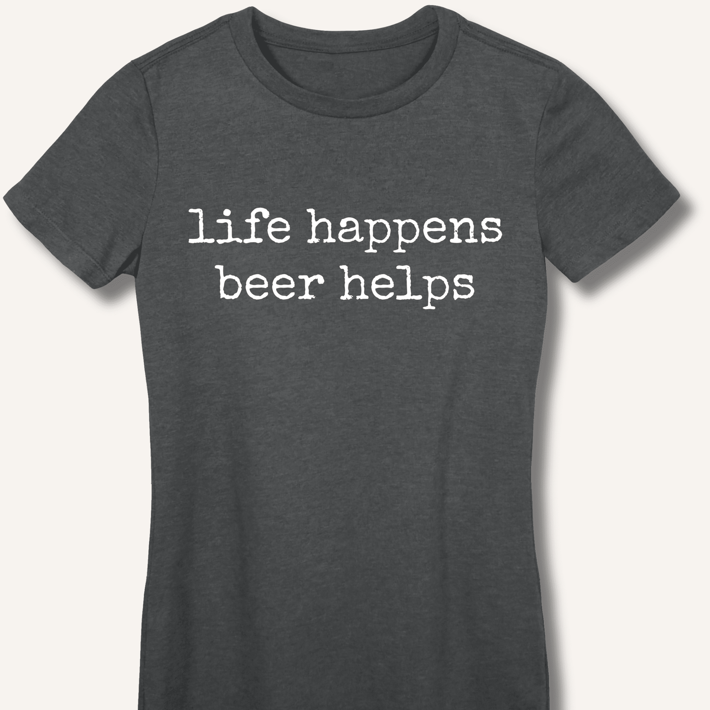 Life Happens Beer Helps Fitted T-Shirt - Sip & Shirt