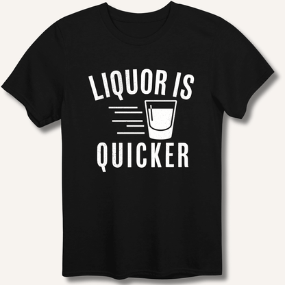 Liquor Is Quicker T-Shirt - Sip & Shirt