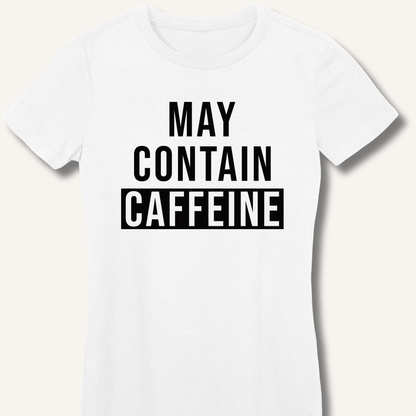 May Contain Caffeine Fitted T-Shirt - Sip & Shirt
