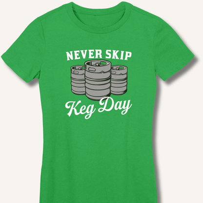Never Skip Keg Day Fitted T-Shirt - Sip & Shirt