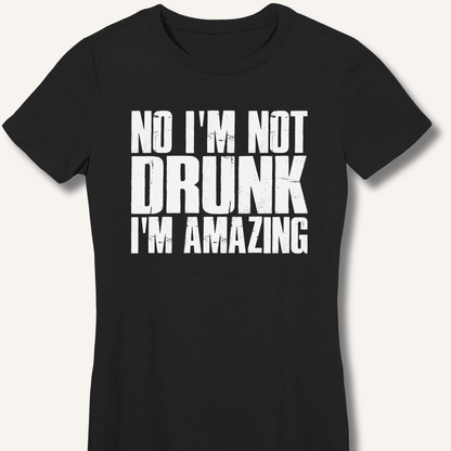 No I'm Not Drunk I'm Amazing Fitted T-Shirt - Sip & Shirt