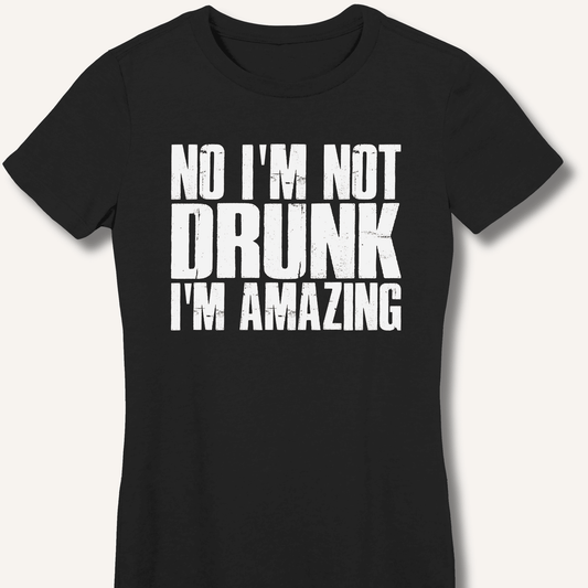 No I'm Not Drunk I'm Amazing Fitted T-Shirt - Sip & Shirt